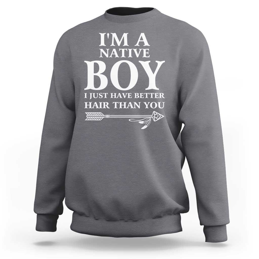 I Am A Native Boy I Just Have Better Hair Than You Sweatshirt Indian American Arrow - Wonder Print Shop