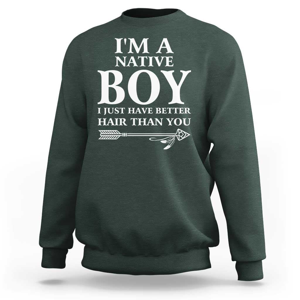 I Am A Native Boy I Just Have Better Hair Than You Sweatshirt Indian American Arrow - Wonder Print Shop