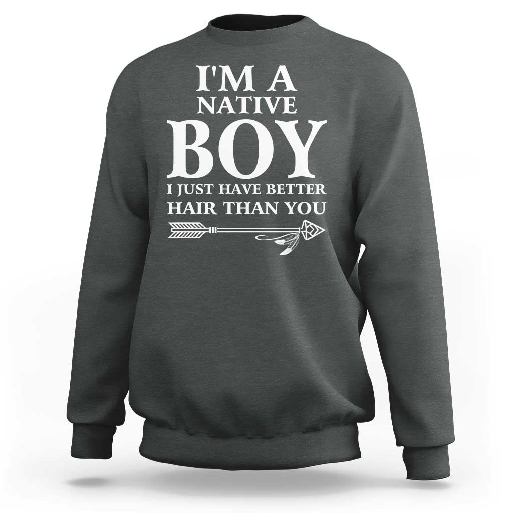 I Am A Native Boy I Just Have Better Hair Than You Sweatshirt Indian American Arrow - Wonder Print Shop