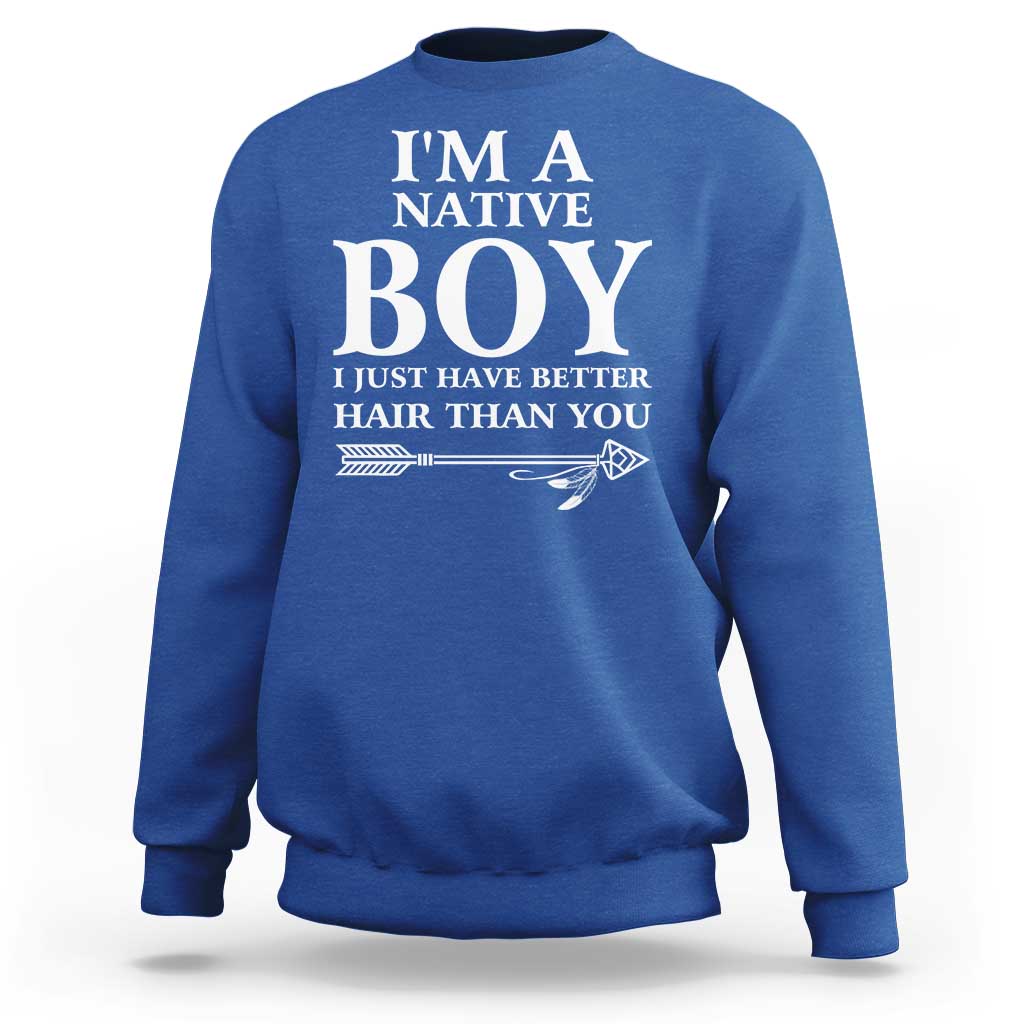 I Am A Native Boy I Just Have Better Hair Than You Sweatshirt Indian American Arrow - Wonder Print Shop