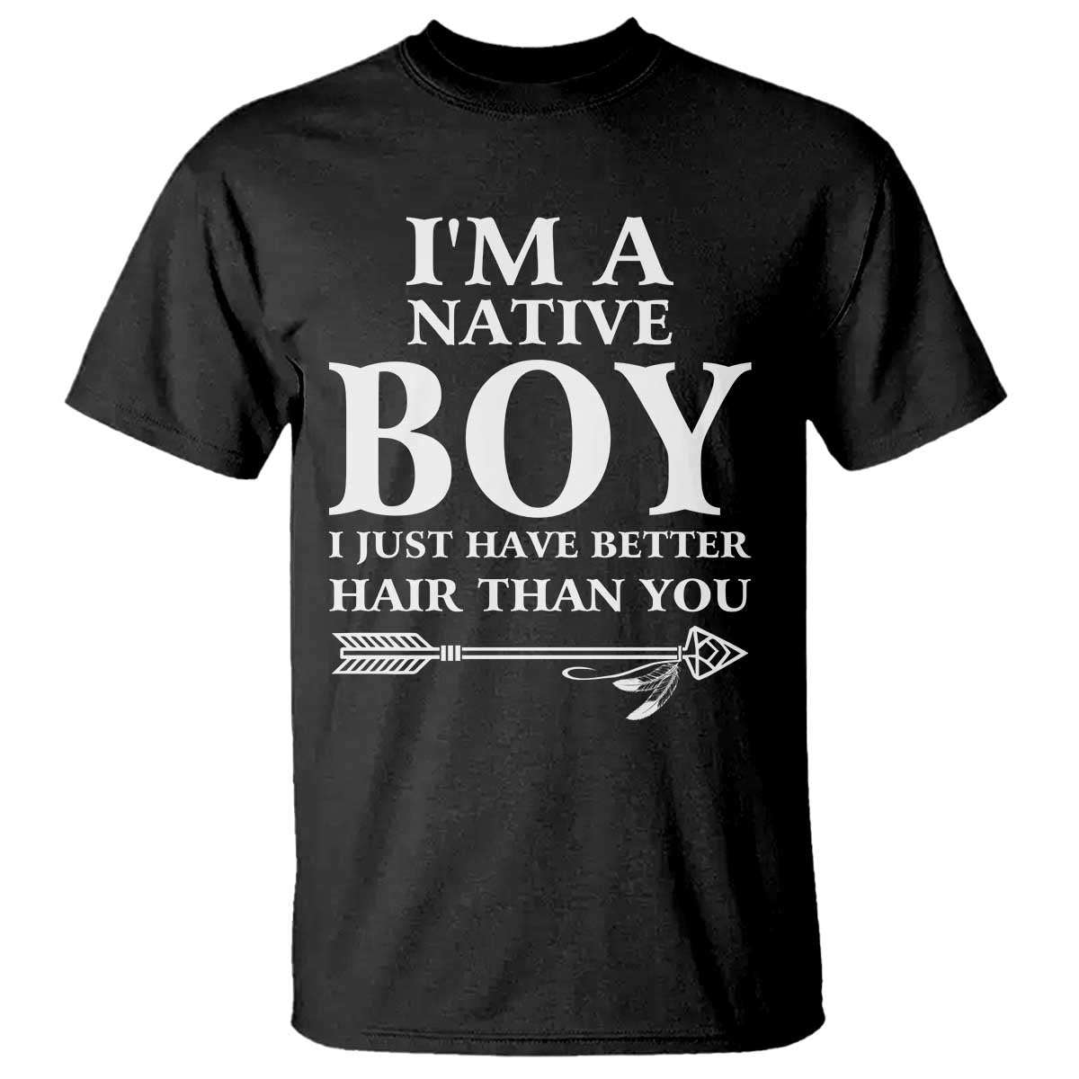 I Am A Native Boy I Just Have Better Hair Than You T Shirt Indian American Arrow - Wonder Print Shop