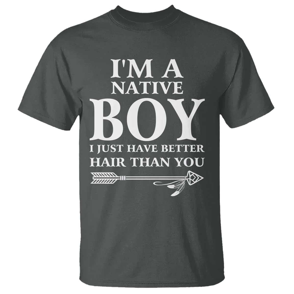 I Am A Native Boy I Just Have Better Hair Than You T Shirt Indian American Arrow - Wonder Print Shop