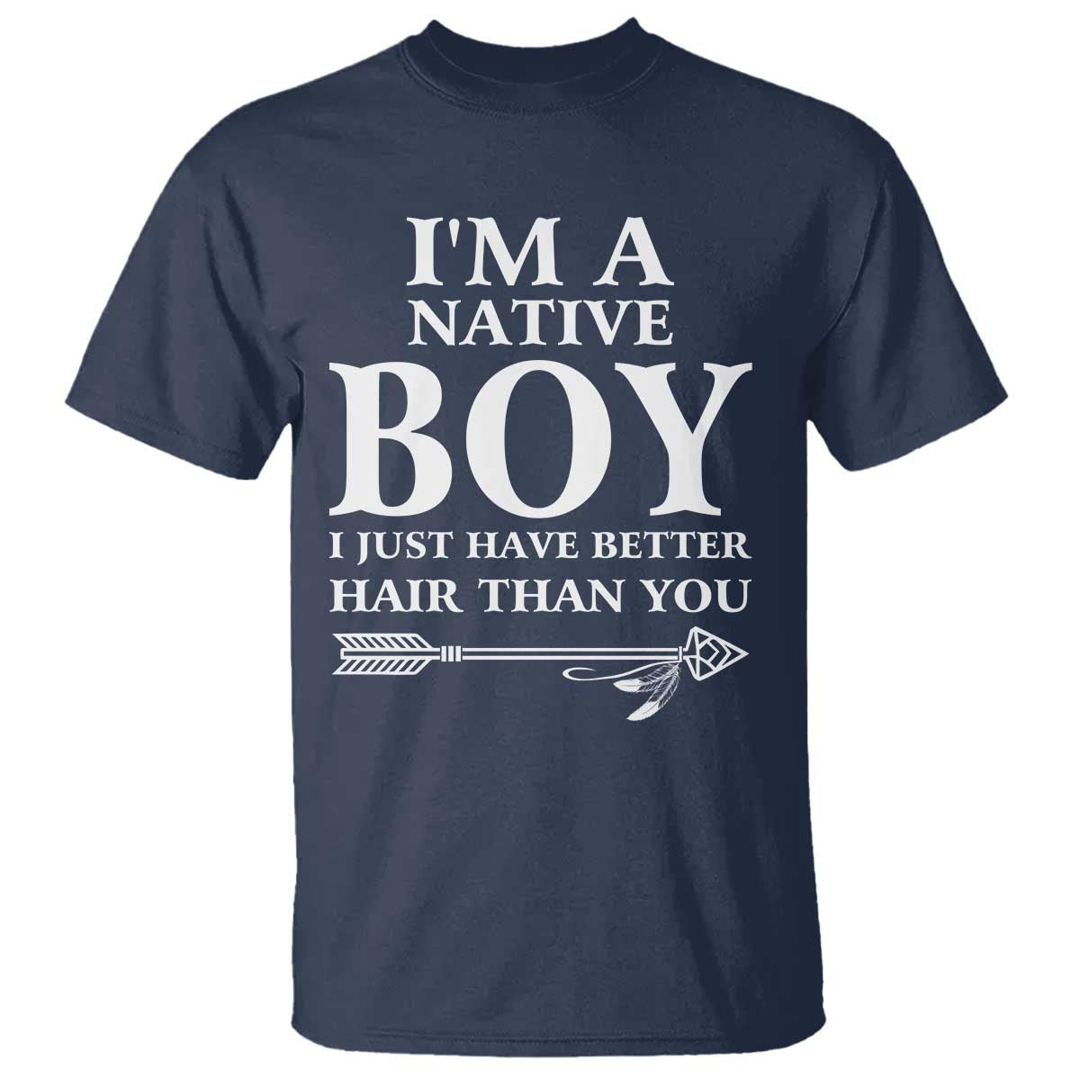 I Am A Native Boy I Just Have Better Hair Than You T Shirt Indian American Arrow - Wonder Print Shop