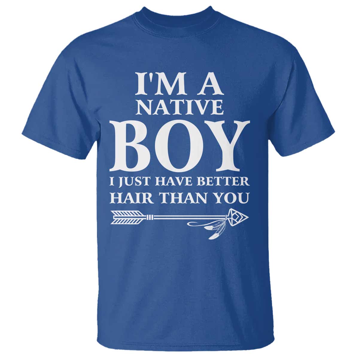I Am A Native Boy I Just Have Better Hair Than You T Shirt Indian American Arrow - Wonder Print Shop