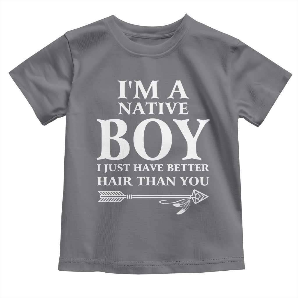 I Am A Native Boy I Just Have Better Hair Than You Toddler T Shirt Indian American Arrow - Wonder Print Shop