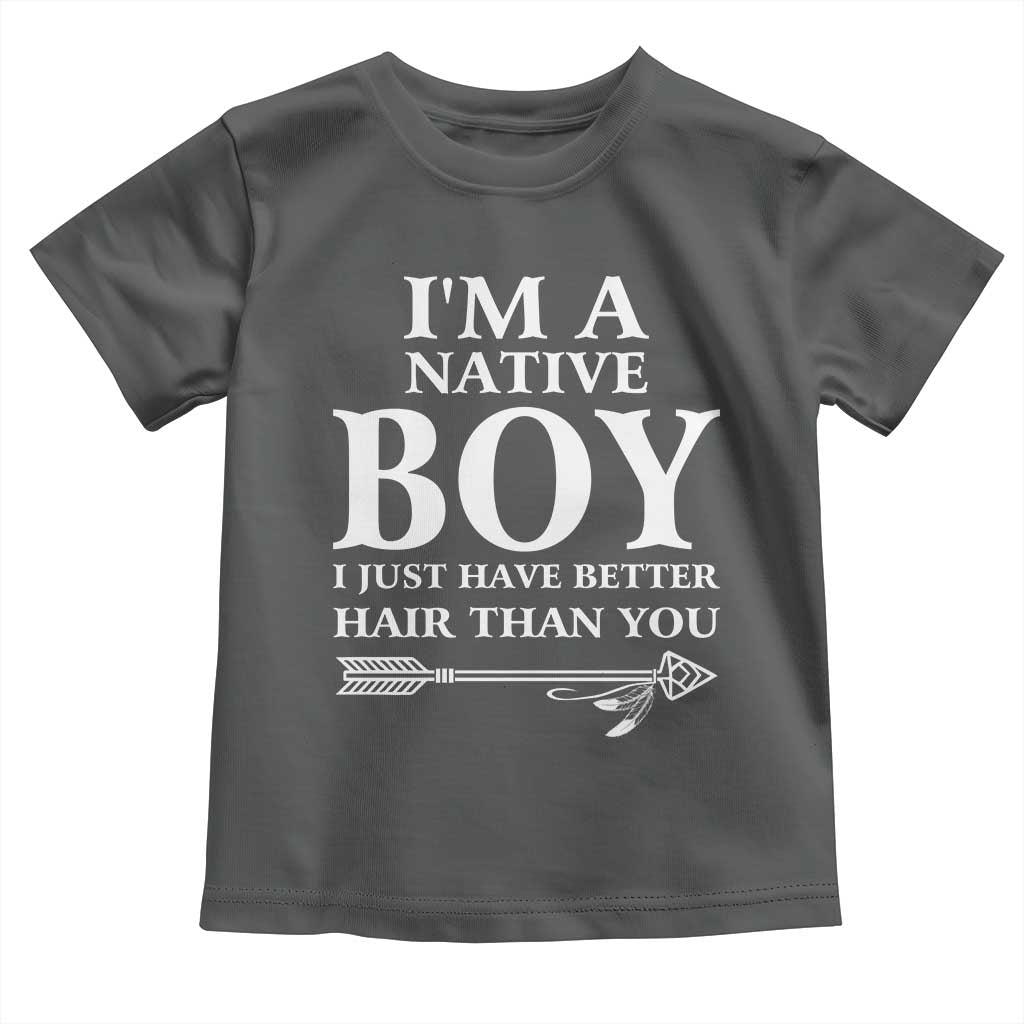 I Am A Native Boy I Just Have Better Hair Than You Toddler T Shirt Indian American Arrow - Wonder Print Shop
