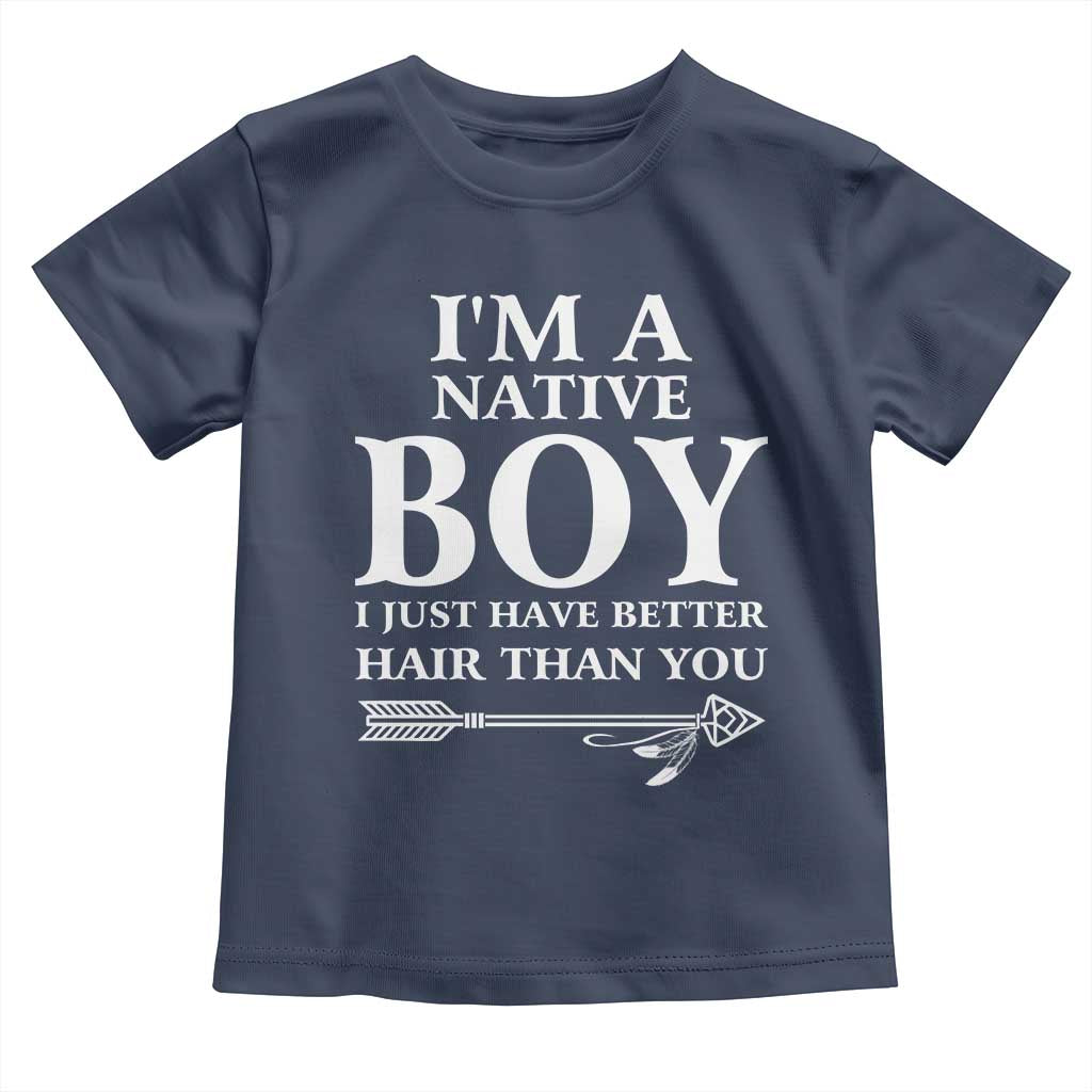 I Am A Native Boy I Just Have Better Hair Than You Toddler T Shirt Indian American Arrow - Wonder Print Shop