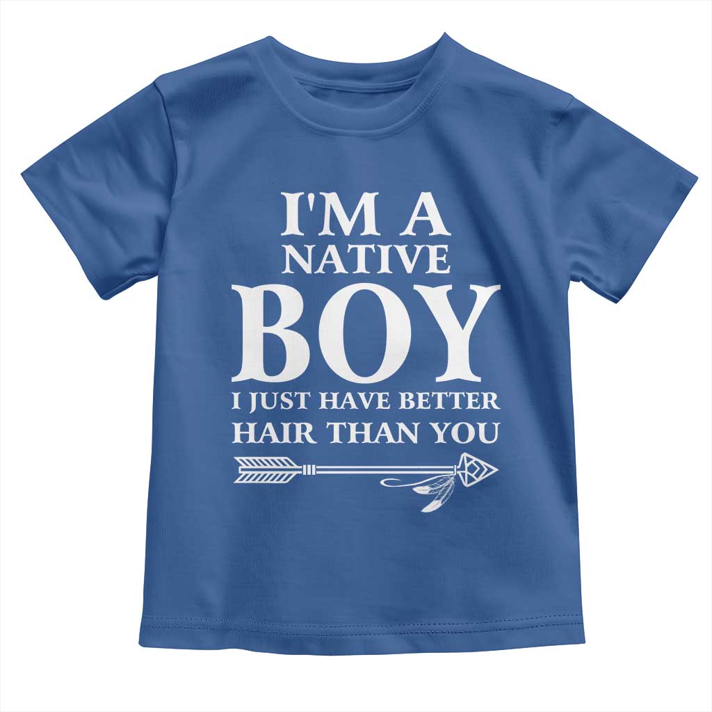 I Am A Native Boy I Just Have Better Hair Than You Toddler T Shirt Indian American Arrow - Wonder Print Shop