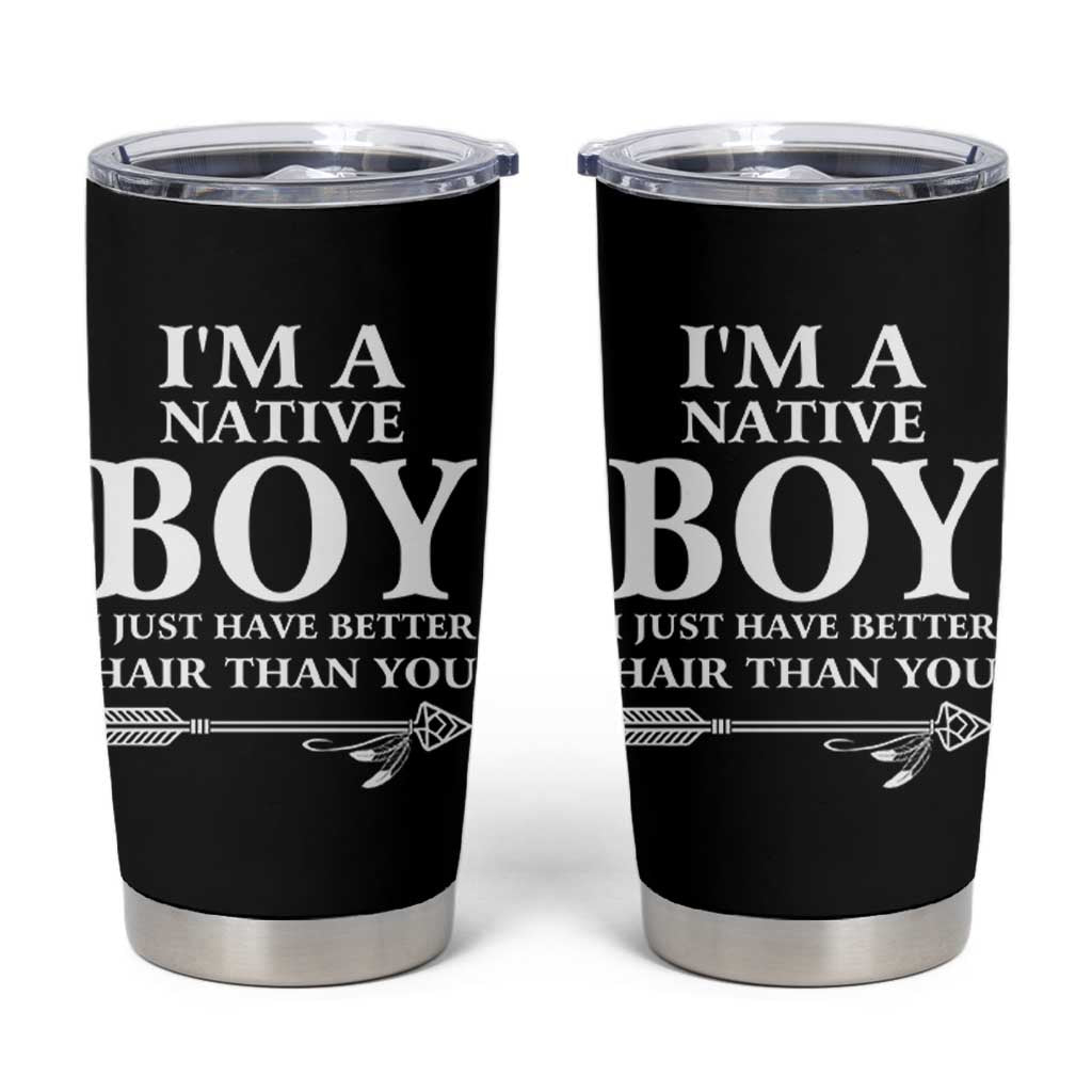 I Am A Native Boy I Just Have Better Hair Than You Tumbler Cup Indian American Arrow - Wonder Print Shop