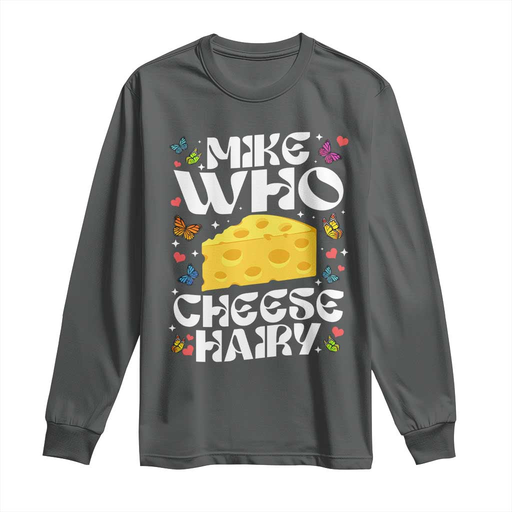 Funny Mike Who Cheese Hairy Long Sleeve Shirt Inappropriate Adult Humor - Wonder Print Shop