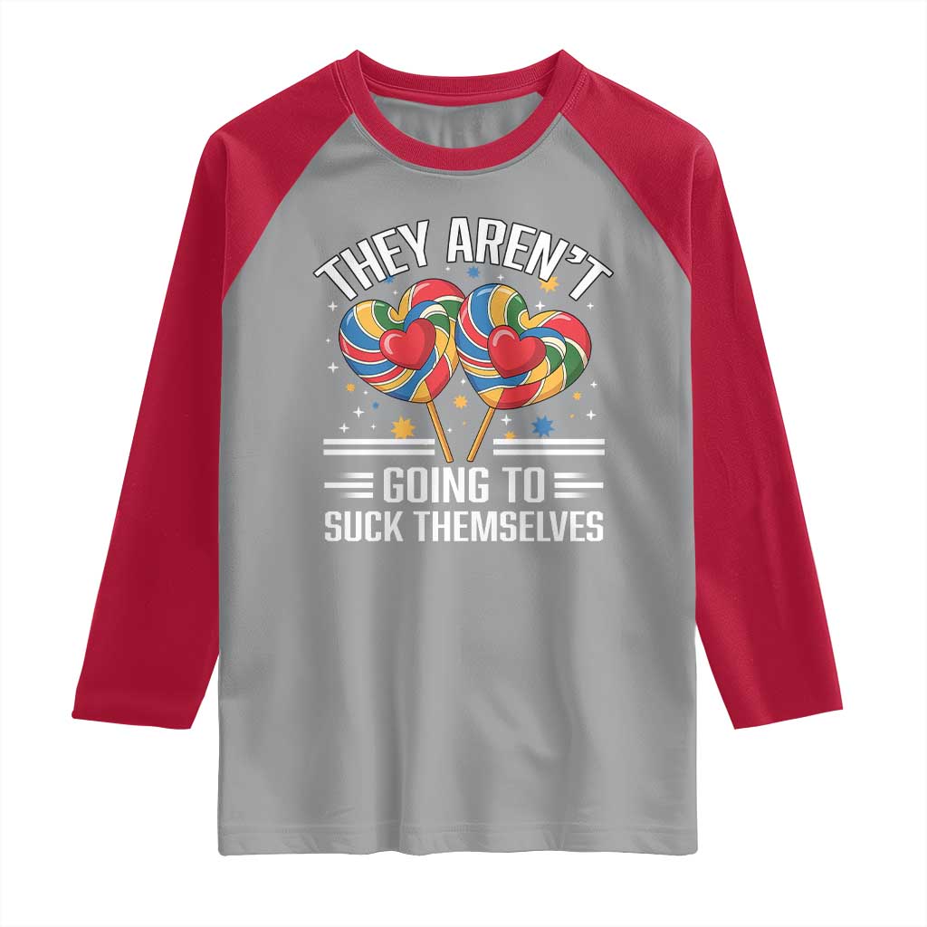 Funny They Arent Going To Suck Themselves Raglan Shirt Inappropriate Adult Humor Lollipop - Wonder Print Shop