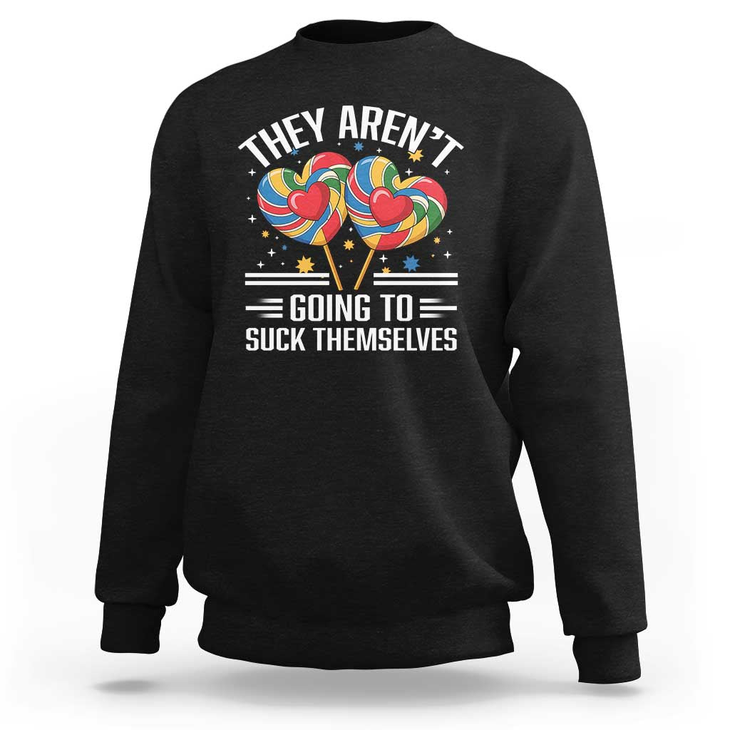 Funny They Arent Going To Suck Themselves Sweatshirt Inappropriate Adult Humor Lollipop - Wonder Print Shop