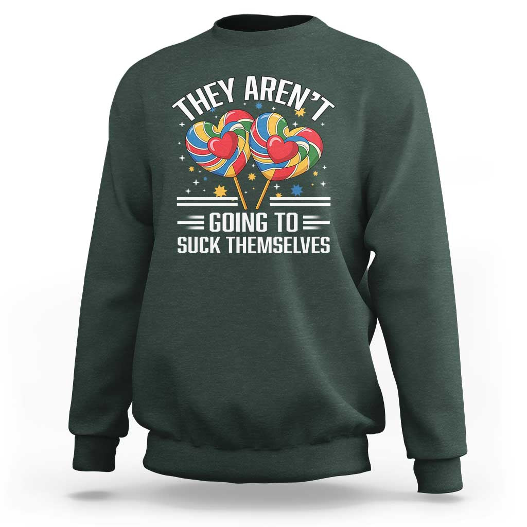 Funny They Arent Going To Suck Themselves Sweatshirt Inappropriate Adult Humor Lollipop - Wonder Print Shop