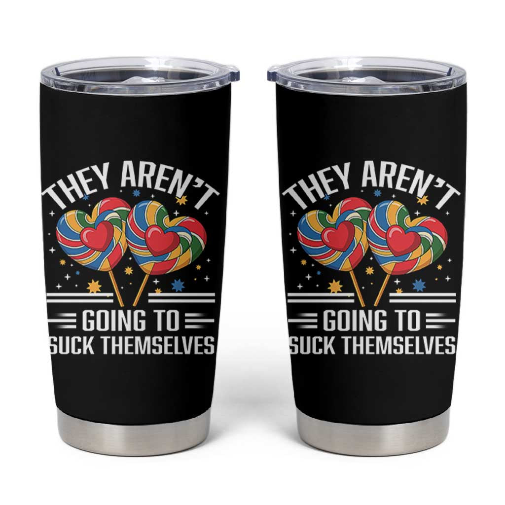 Funny They Arent Going To Suck Themselves Tumbler Cup Inappropriate Adult Humor Lollipop - Wonder Print Shop