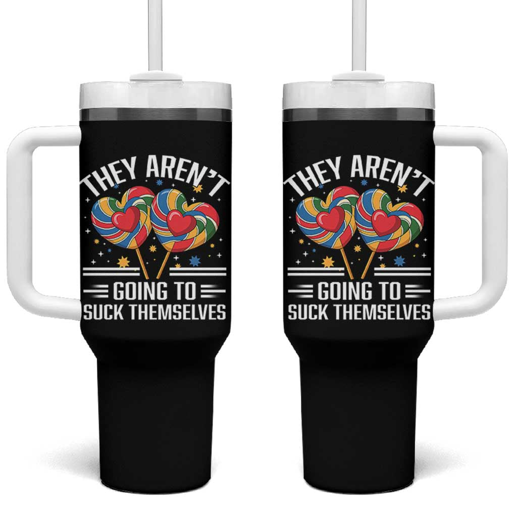 Funny They Arent Going To Suck Themselves Tumbler With Handle Inappropriate Adult Humor Lollipop - Wonder Print Shop