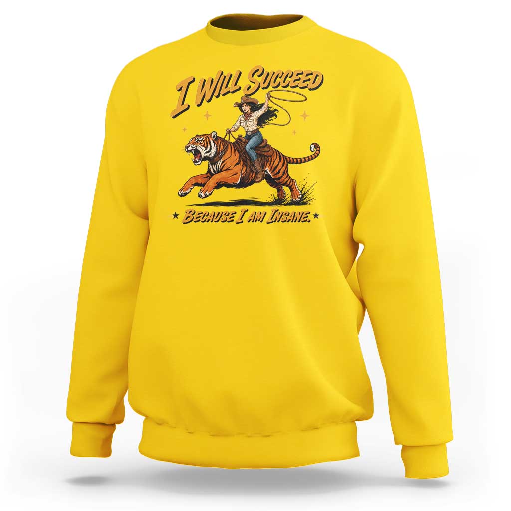 I Will Succeed Because I Am Insane Funny Cowgirl Riding Tiger Sweatshirt