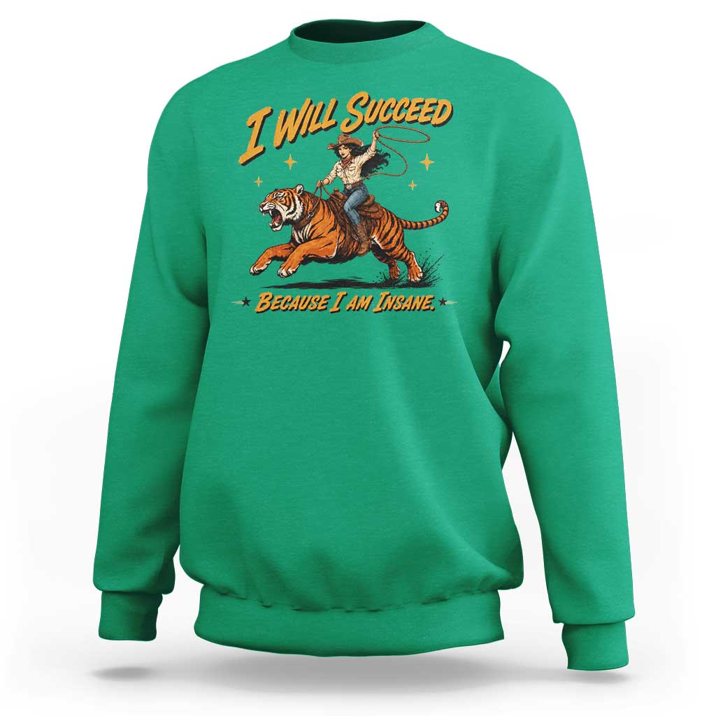 I Will Succeed Because I Am Insane Funny Cowgirl Riding Tiger Sweatshirt