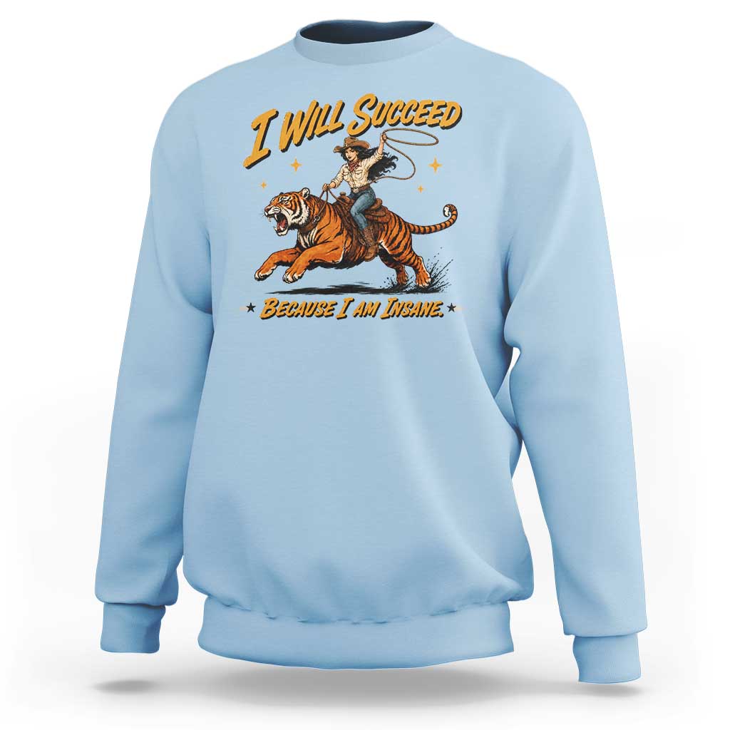 I Will Succeed Because I Am Insane Funny Cowgirl Riding Tiger Sweatshirt