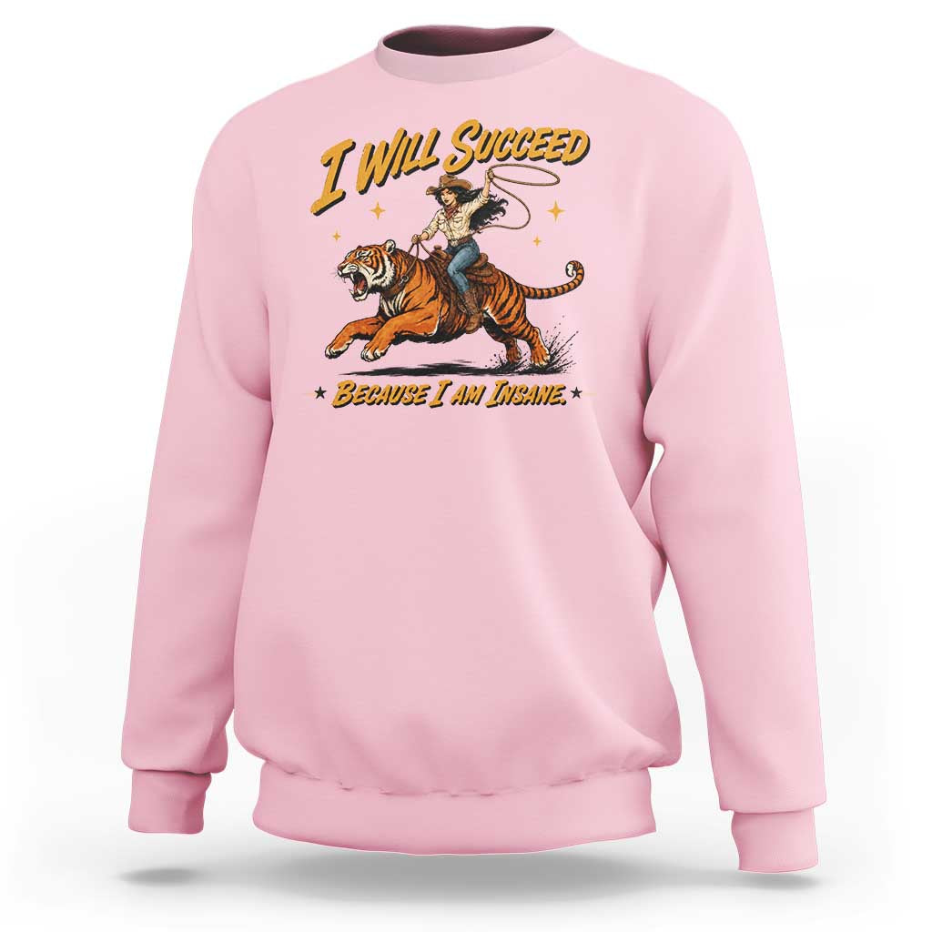 I Will Succeed Because I Am Insane Funny Cowgirl Riding Tiger Sweatshirt