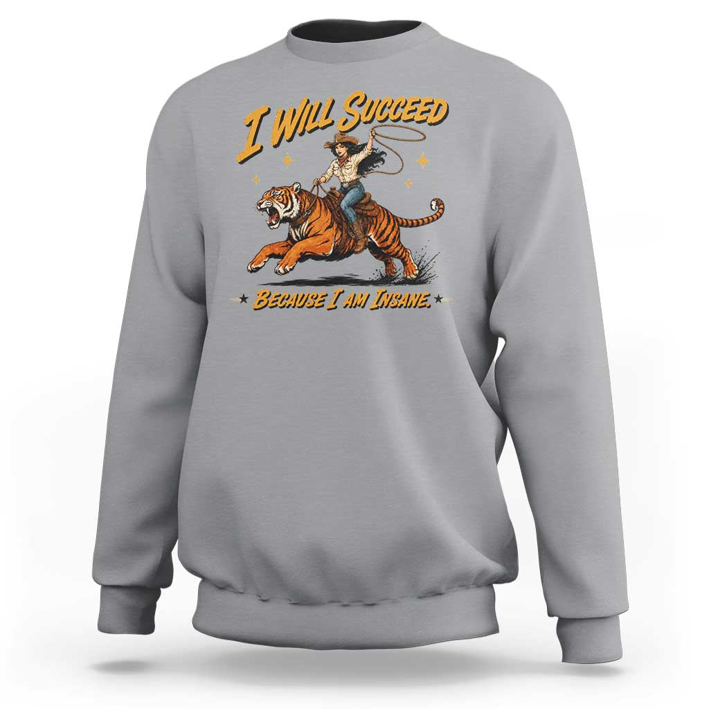 I Will Succeed Because I Am Insane Funny Cowgirl Riding Tiger Sweatshirt