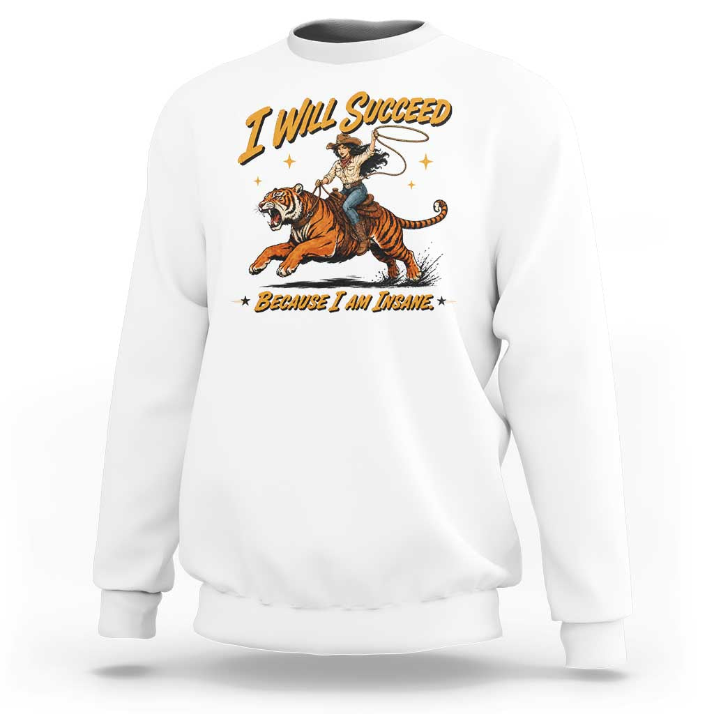 I Will Succeed Because I Am Insane Funny Cowgirl Riding Tiger Sweatshirt