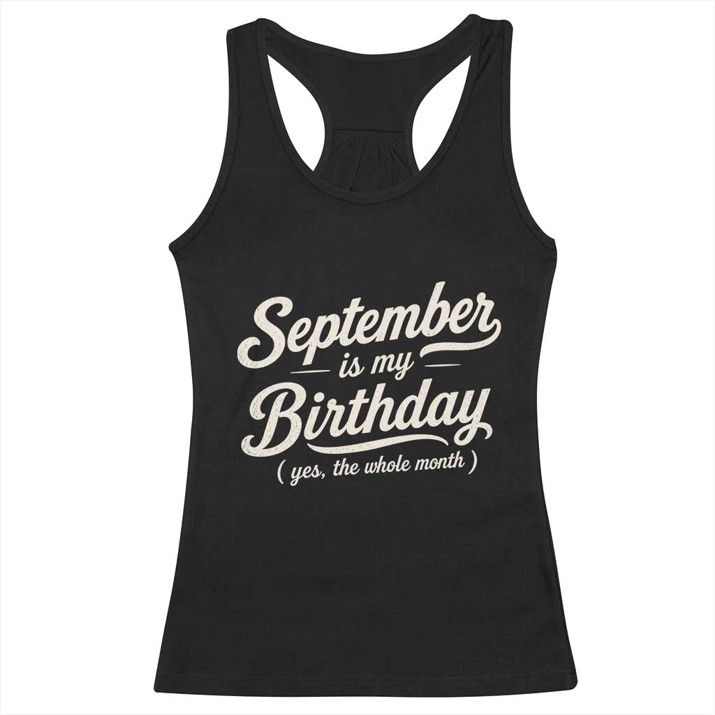 September Is My Birthday Yes The Whole Month Racerback Tank Top Funny September Bday Month Gifts