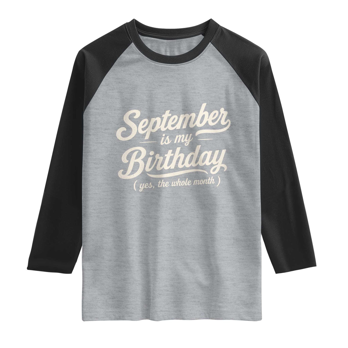 September Is My Birthday Yes The Whole Month Raglan Shirt Funny September Bday Month Gifts