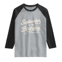 September Is My Birthday Yes The Whole Month Raglan Shirt Funny September Bday Month Gifts