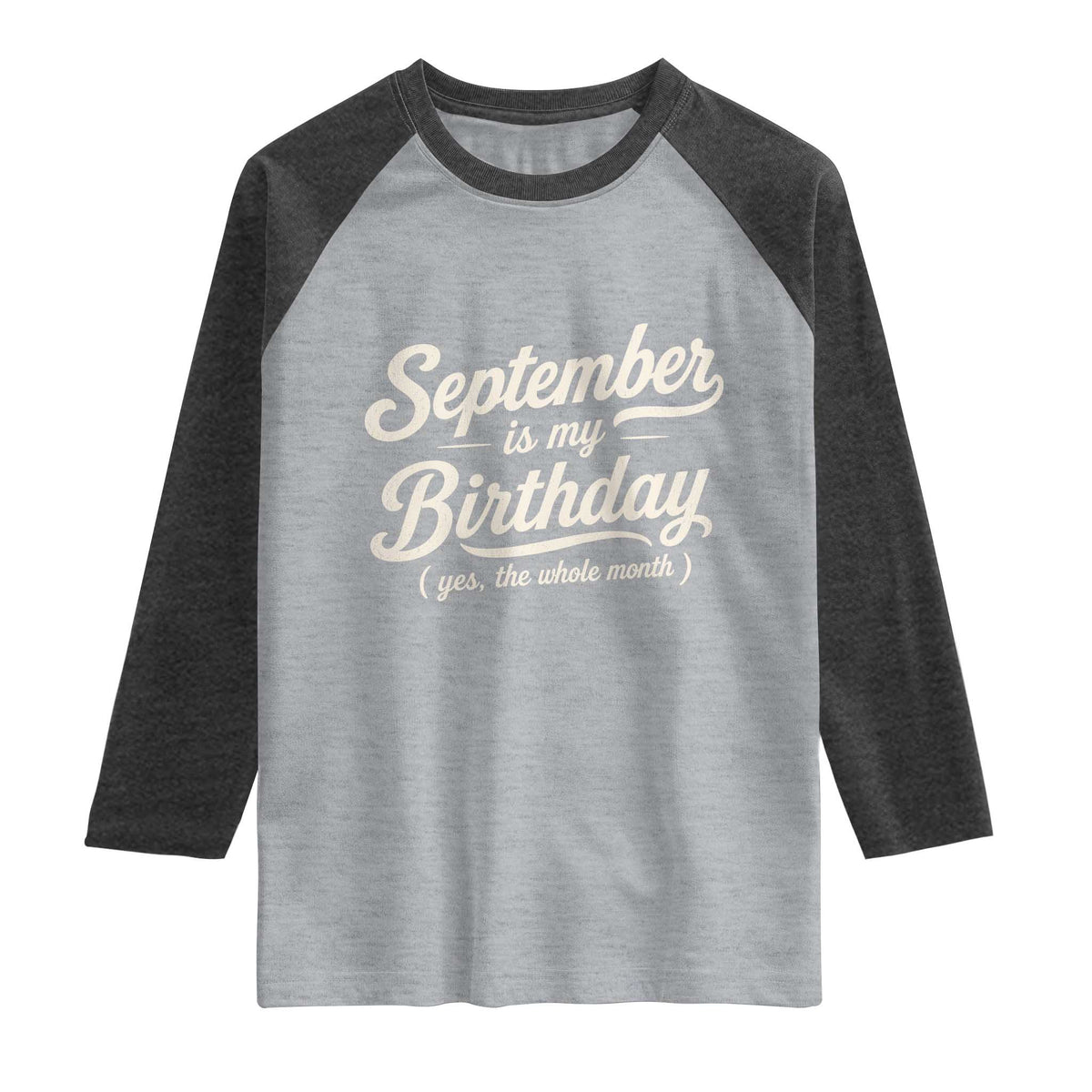 September Is My Birthday Yes The Whole Month Raglan Shirt Funny September Bday Month Gifts