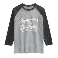 September Is My Birthday Yes The Whole Month Raglan Shirt Funny September Bday Month Gifts