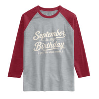 September Is My Birthday Yes The Whole Month Raglan Shirt Funny September Bday Month Gifts