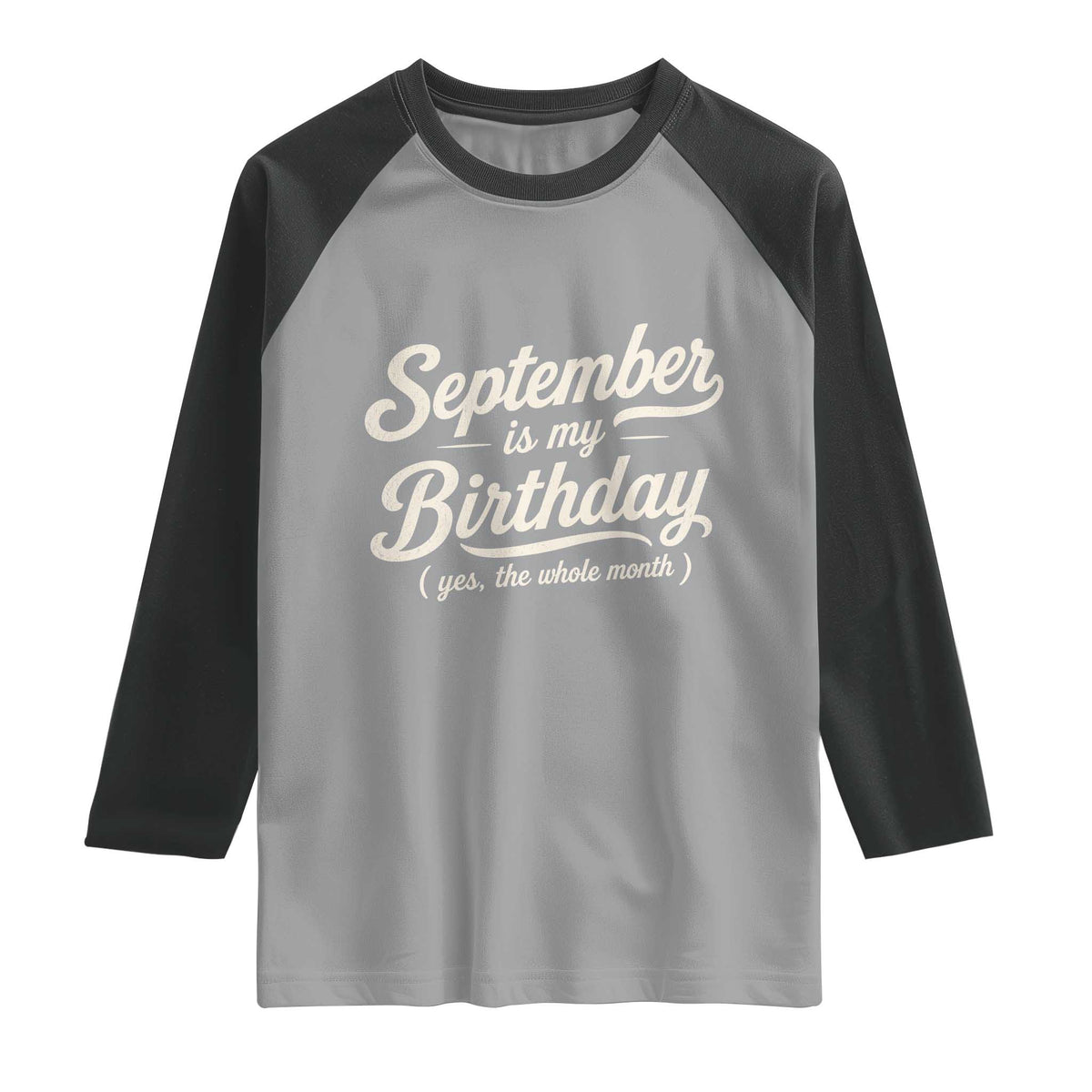 September Is My Birthday Yes The Whole Month Raglan Shirt Funny September Bday Month Gifts