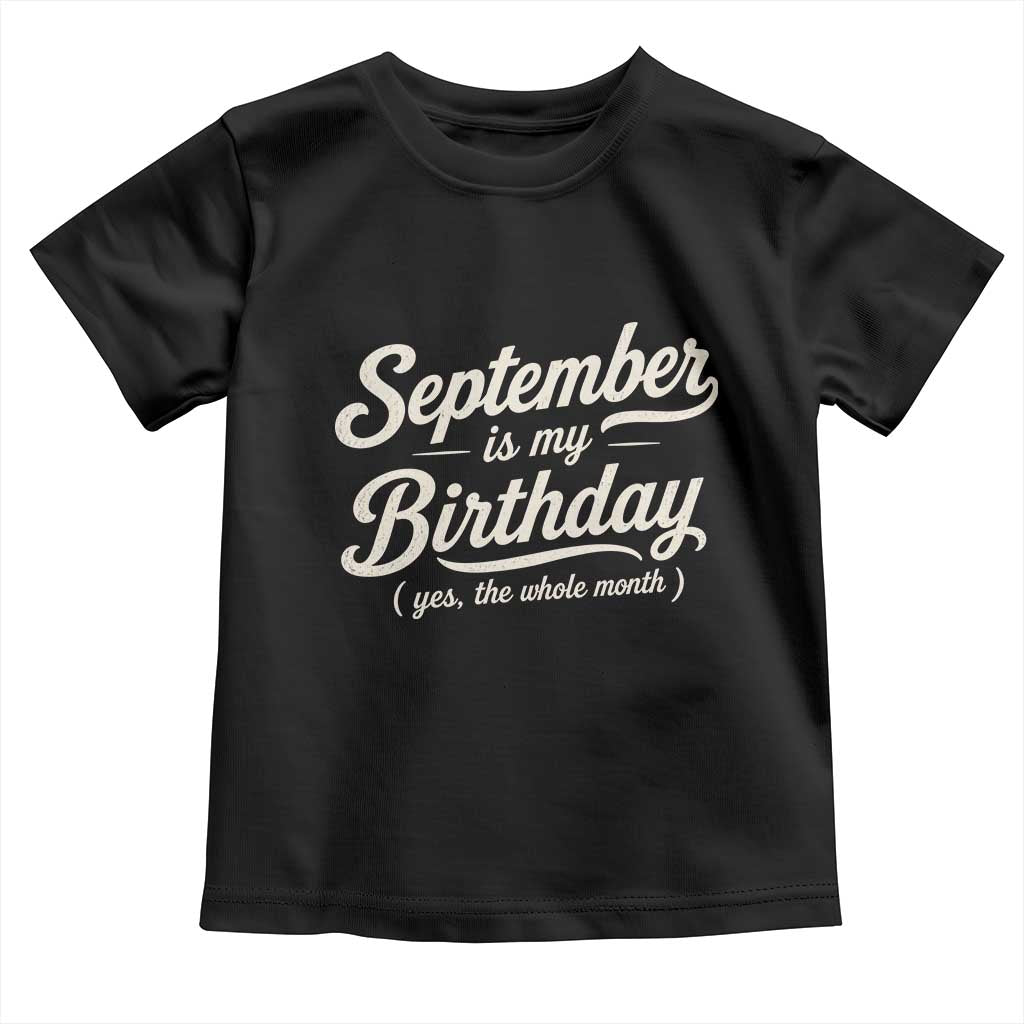 September Is My Birthday Yes The Whole Month Toddler T Shirt Funny September Bday Month Gifts