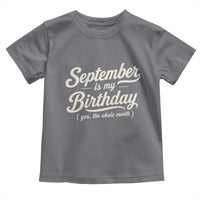 September Is My Birthday Yes The Whole Month Toddler T Shirt Funny September Bday Month Gifts