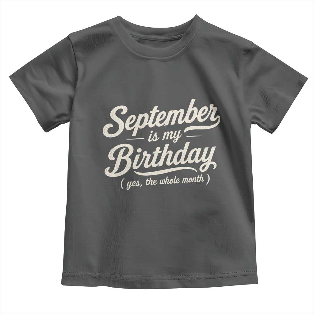 September Is My Birthday Yes The Whole Month Toddler T Shirt Funny September Bday Month Gifts