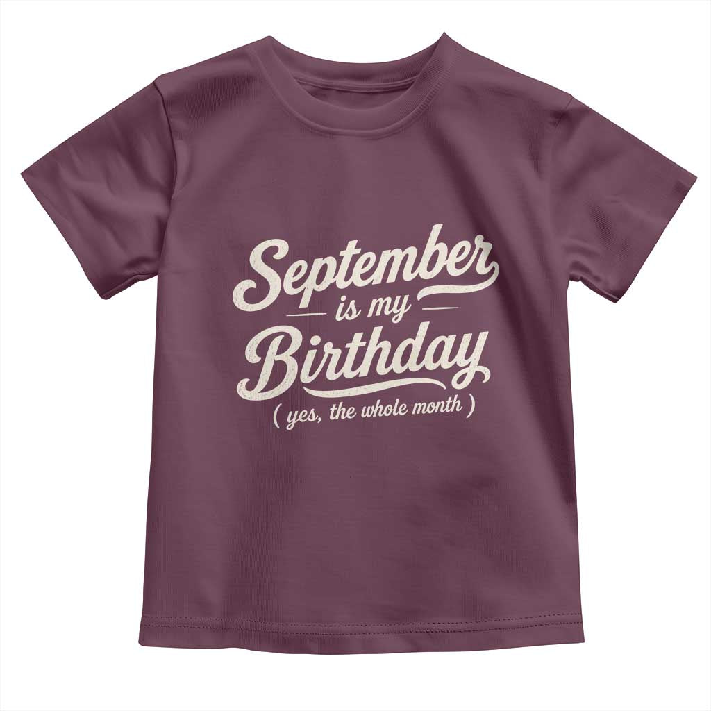September Is My Birthday Yes The Whole Month Toddler T Shirt Funny September Bday Month Gifts