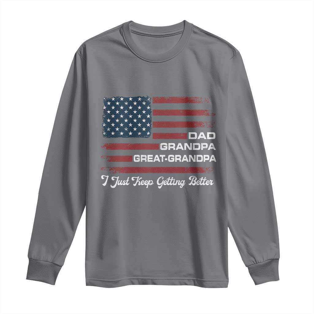 Dad Grandpa Great Grandpa I Just Keep Getting Better Long Sleeve Shirt Vintage American Flag Father's Day