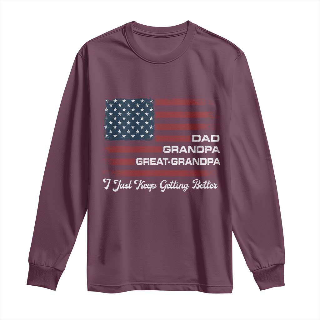 Dad Grandpa Great Grandpa I Just Keep Getting Better Long Sleeve Shirt Vintage American Flag Father's Day