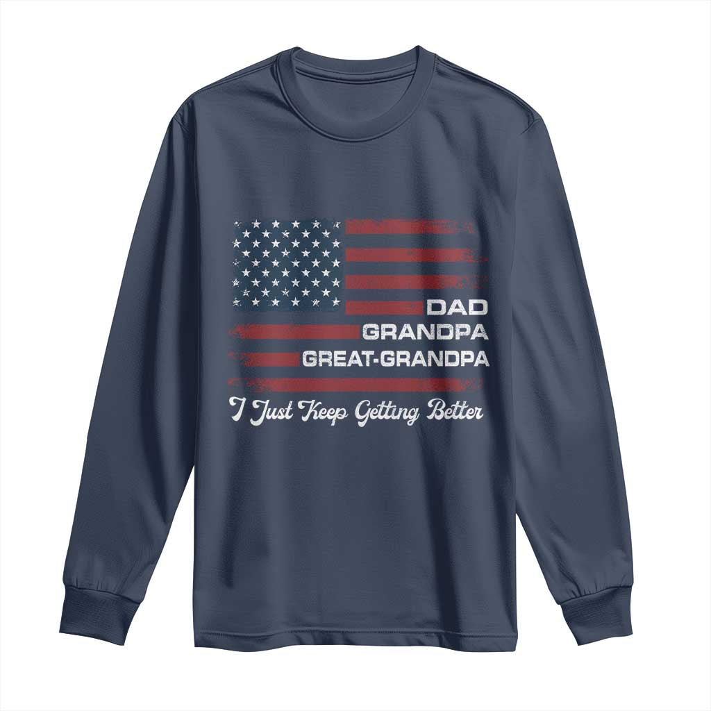 Dad Grandpa Great Grandpa I Just Keep Getting Better Long Sleeve Shirt Vintage American Flag Father's Day
