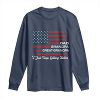 Dad Grandpa Great Grandpa I Just Keep Getting Better Long Sleeve Shirt Vintage American Flag Father's Day