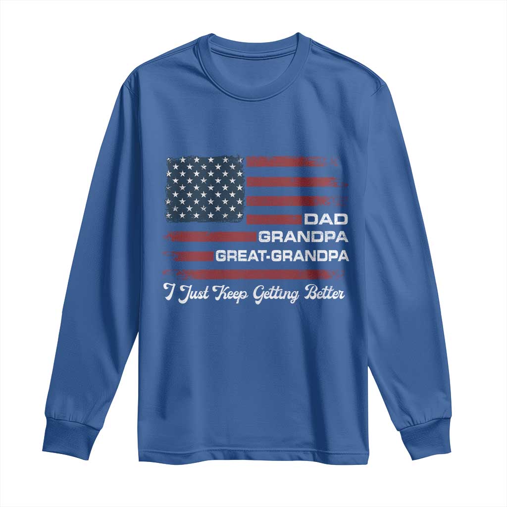 Dad Grandpa Great Grandpa I Just Keep Getting Better Long Sleeve Shirt Vintage American Flag Father's Day