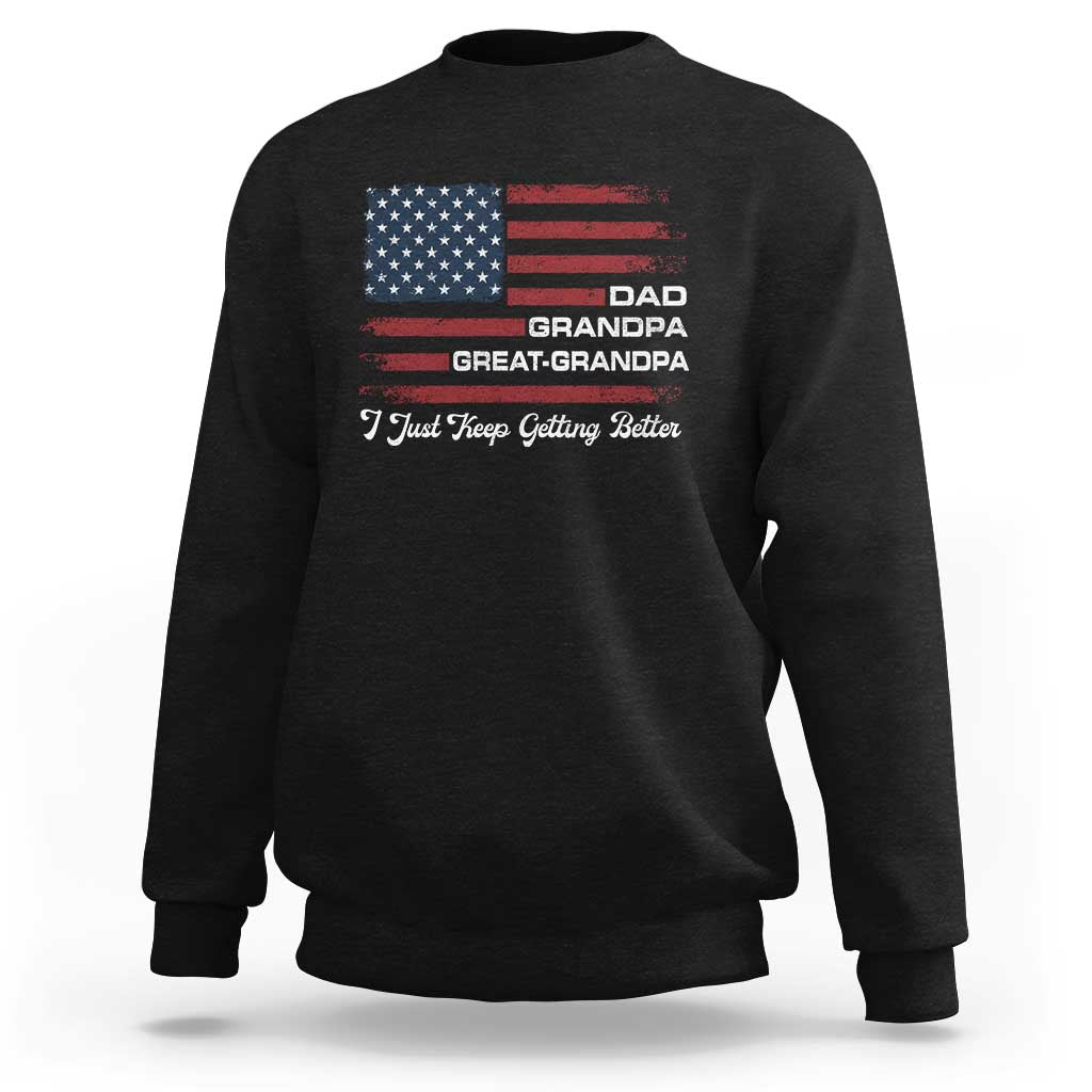 Dad Grandpa Great Grandpa I Just Keep Getting Better Sweatshirt Vintage American Flag Father's Day