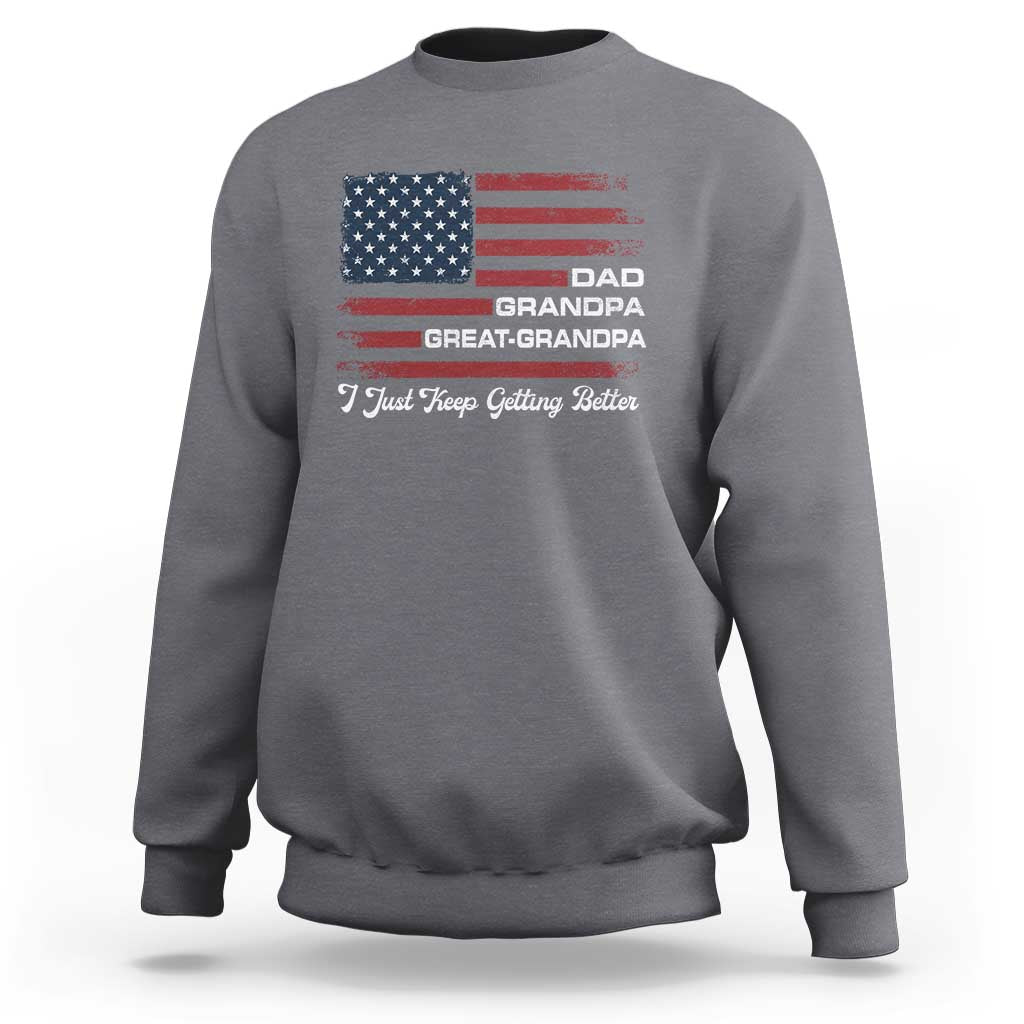 Dad Grandpa Great Grandpa I Just Keep Getting Better Sweatshirt Vintage American Flag Father's Day