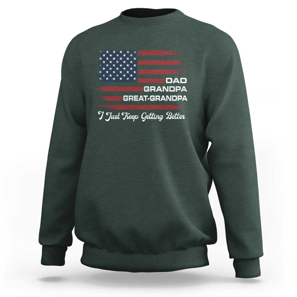 Dad Grandpa Great Grandpa I Just Keep Getting Better Sweatshirt Vintage American Flag Father's Day