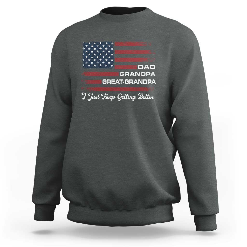 Dad Grandpa Great Grandpa I Just Keep Getting Better Sweatshirt Vintage American Flag Father's Day