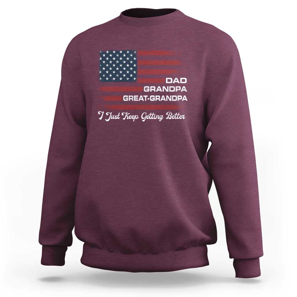 Dad Grandpa Great Grandpa I Just Keep Getting Better Sweatshirt Vintage American Flag Father's Day