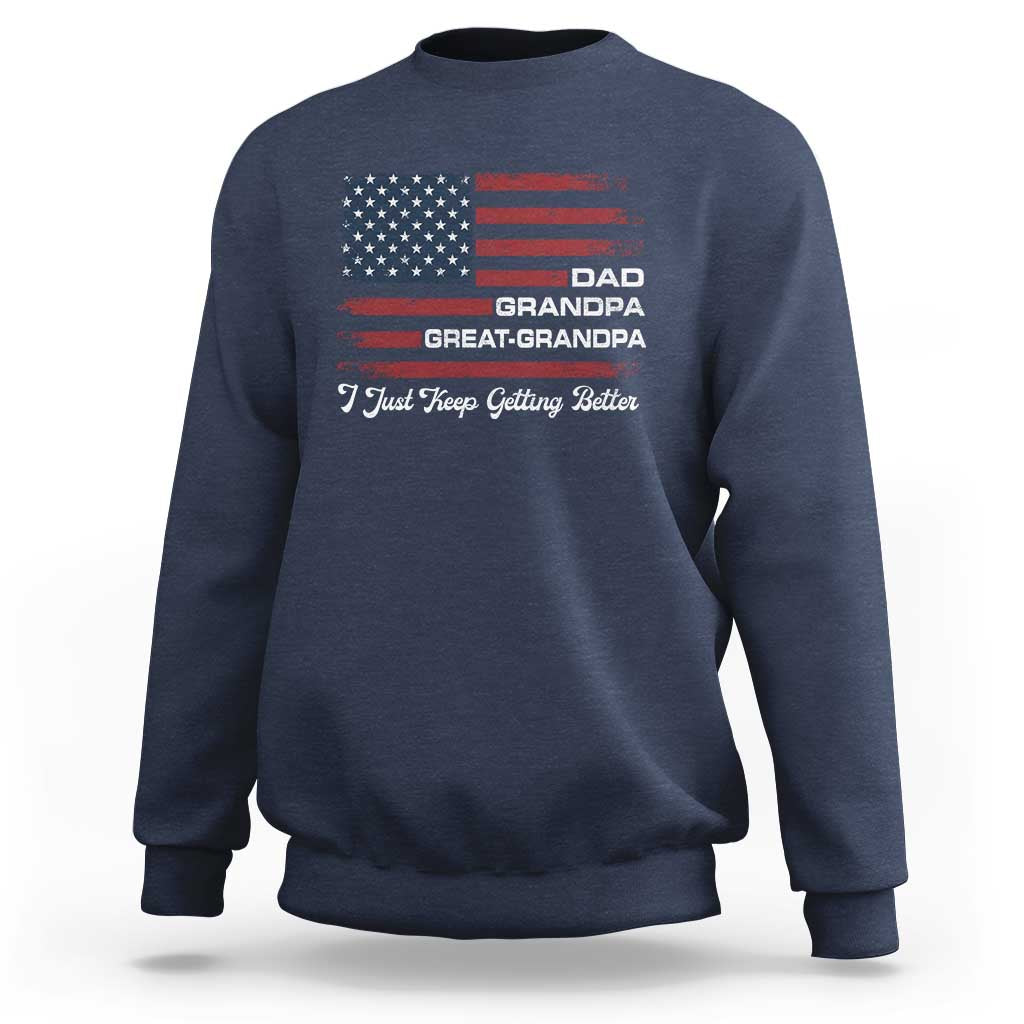 Dad Grandpa Great Grandpa I Just Keep Getting Better Sweatshirt Vintage American Flag Father's Day
