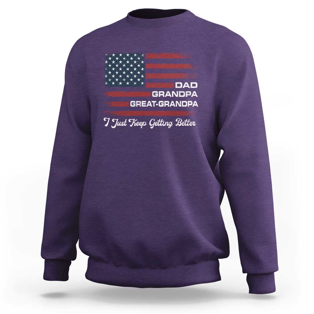 Dad Grandpa Great Grandpa I Just Keep Getting Better Sweatshirt Vintage American Flag Father's Day