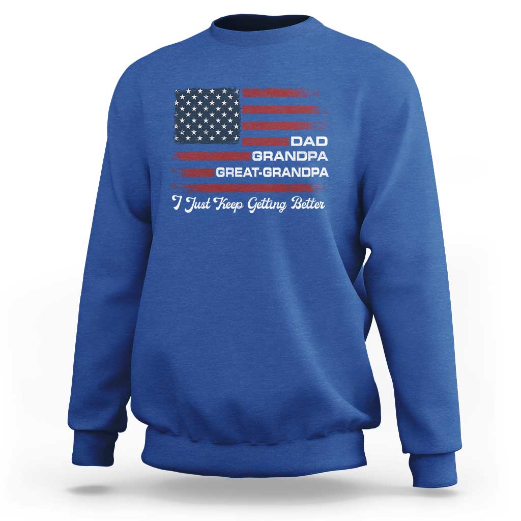 Dad Grandpa Great Grandpa I Just Keep Getting Better Sweatshirt Vintage American Flag Father's Day