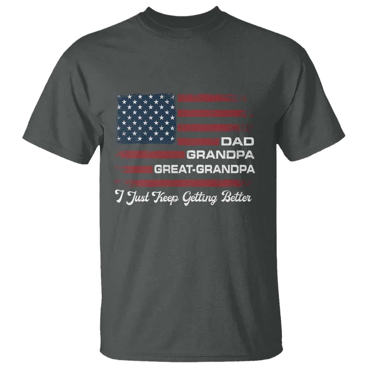 Dad Grandpa Great Grandpa I Just Keep Getting Better T Shirt Vintage American Flag Father's Day